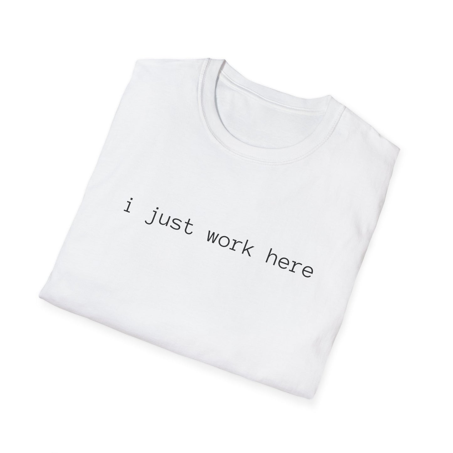 i just work here T-Shirt (front design) - Meme Apparel