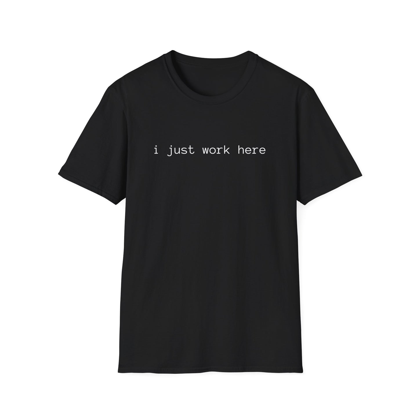 i just work here T-Shirt (front design) - Meme Apparel