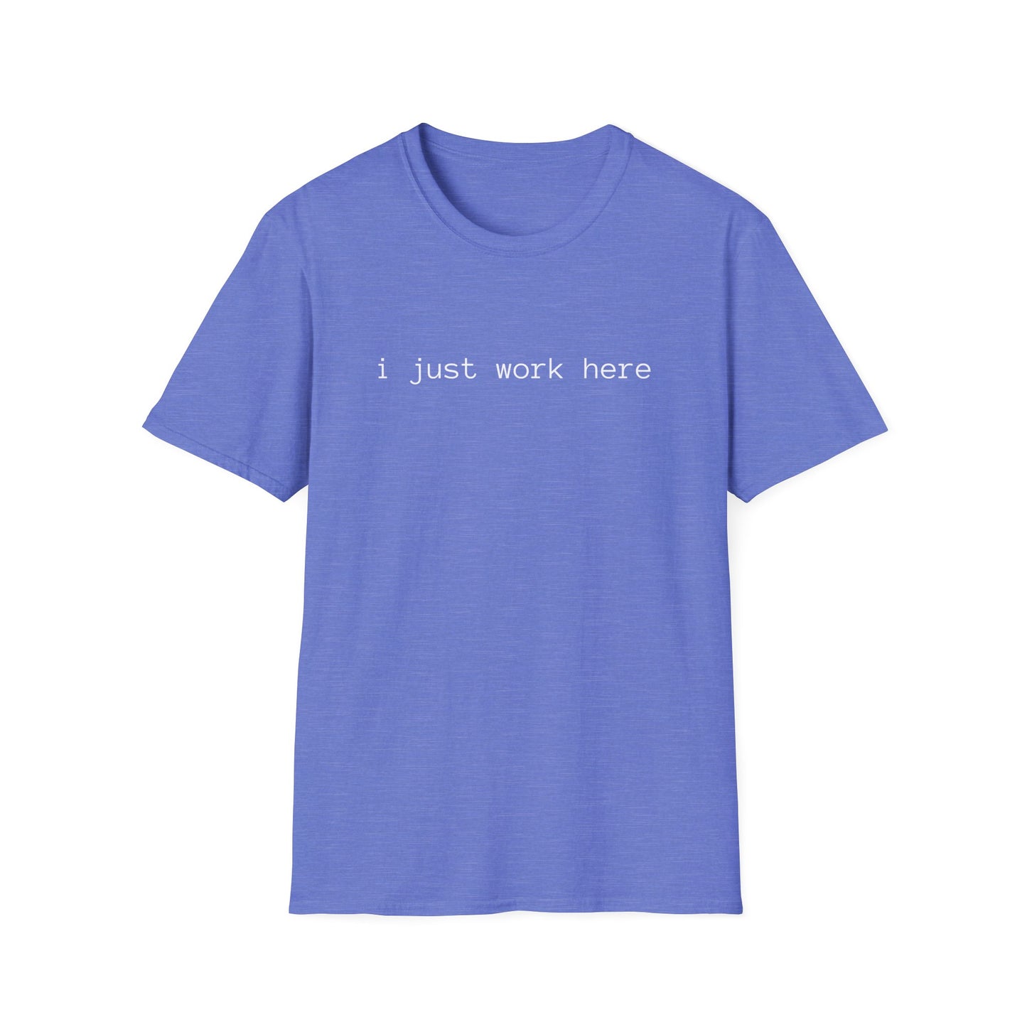i just work here T-Shirt (front design) - Meme Apparel