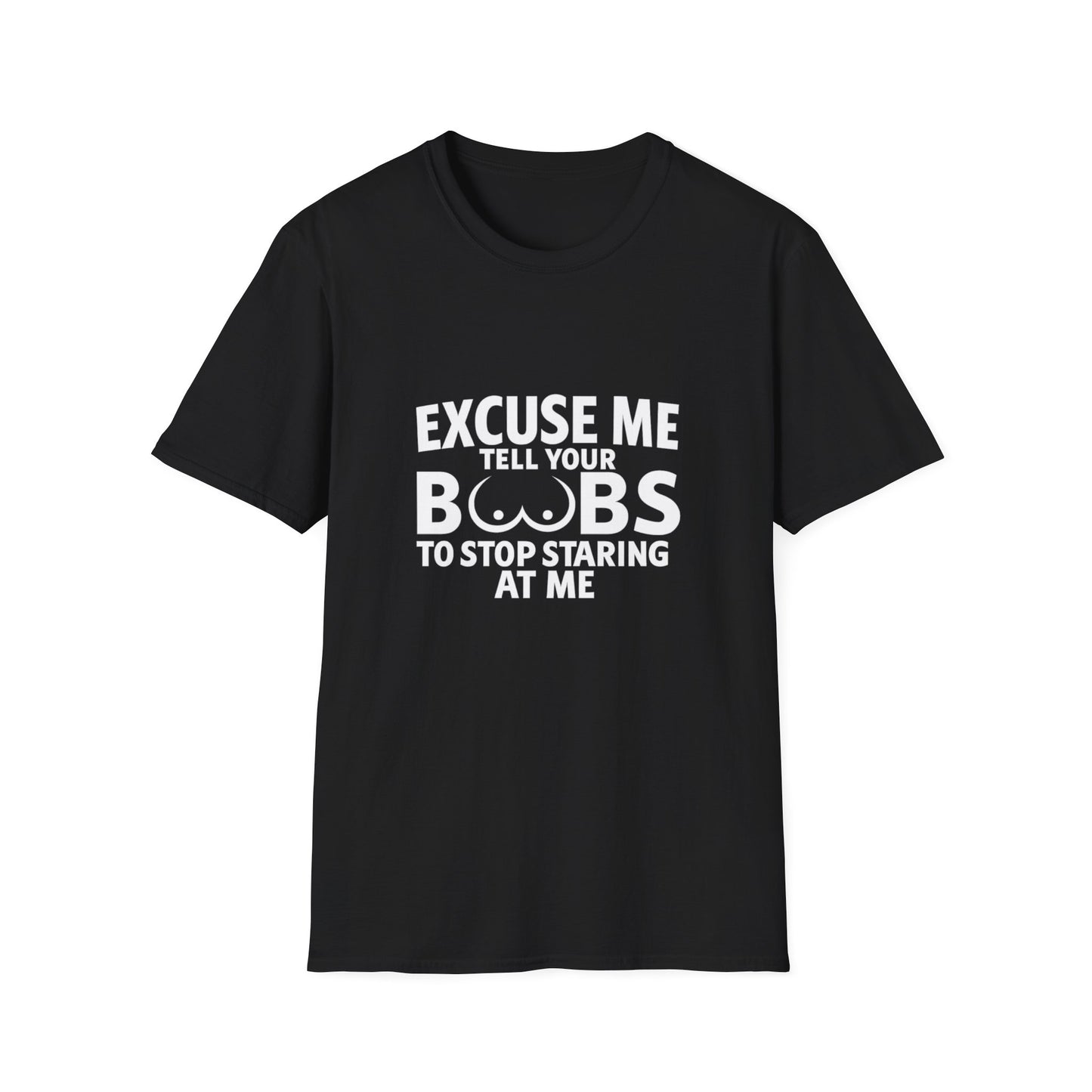 Excuse Me Tell Your Boobs T-Shirt (front design) - Meme Apparel