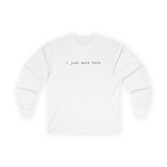 i just work here Long Sleeve Tee (front design) - Meme Apparel