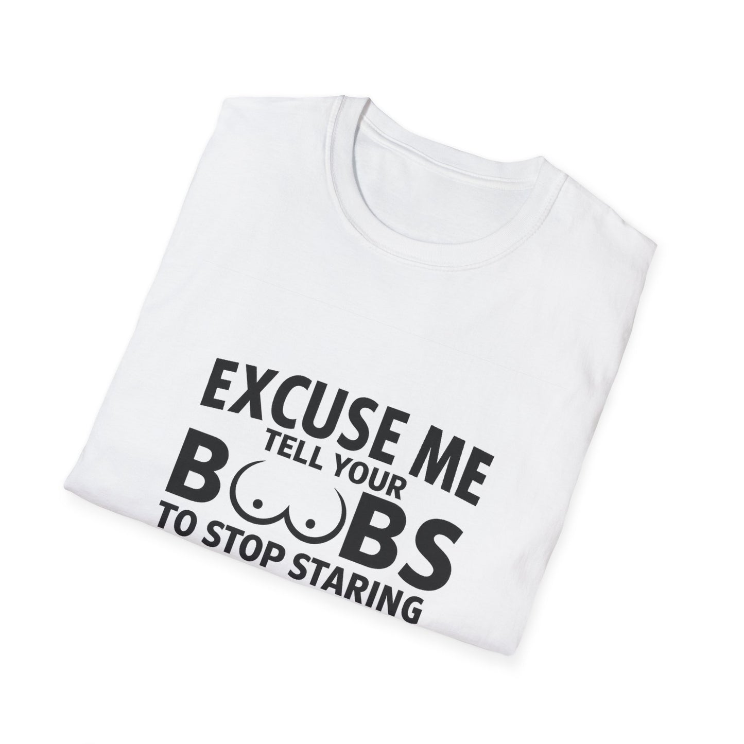 Excuse Me Tell Your Boobs T-Shirt (front design) - Meme Apparel