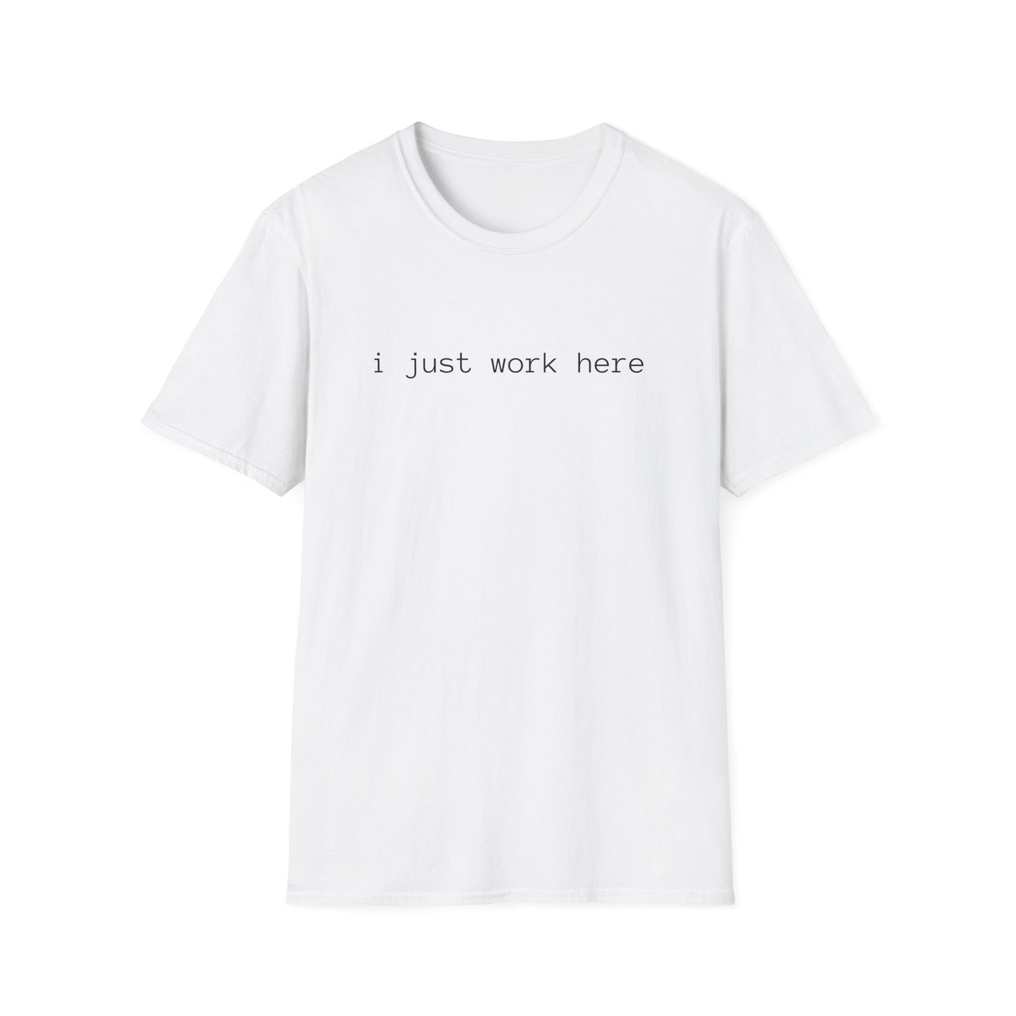 i just work here T-Shirt (front design) - Meme Apparel